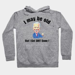 I May Be Old But I Get SHIT Done Joe Biden Hoodie